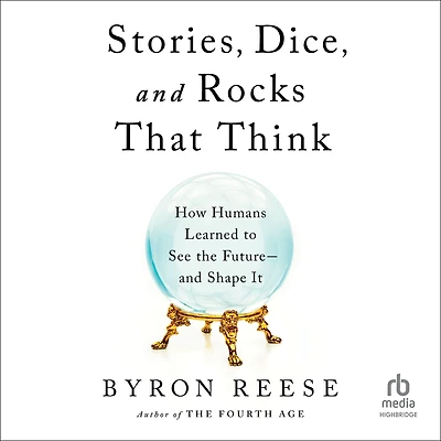 Stories, Dice, and Rocks That Think: How Humans Learned to See the Future-and Shape It