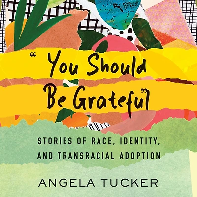 "You Should Be Grateful": Stories of Race, Identity, and Transracial Adoption