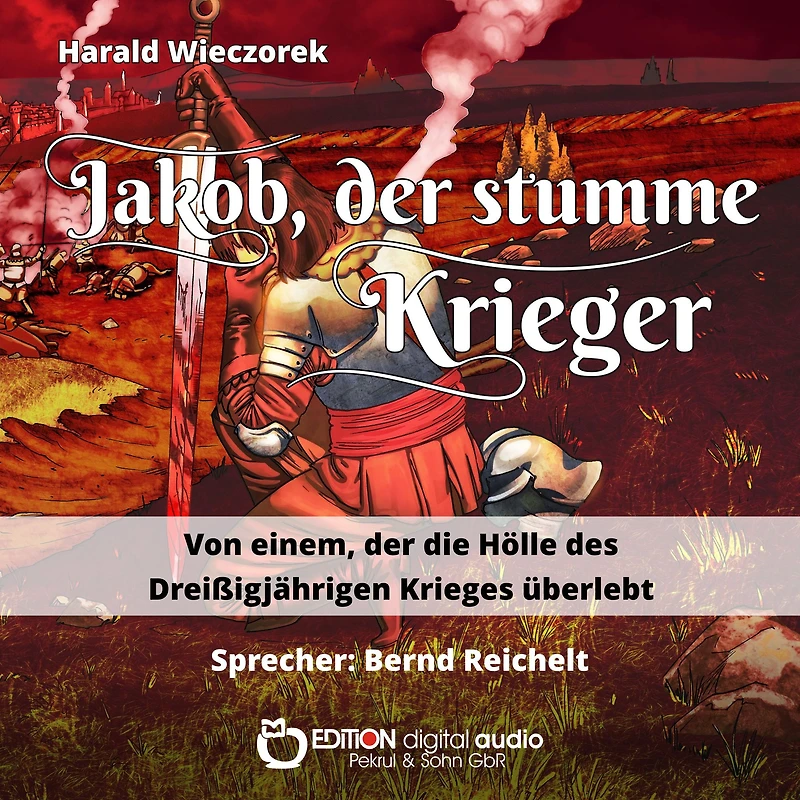 Jakob, der stumme Krieger: Von einem, der die Hölle des Dreißigjährigen Krieges überlebt