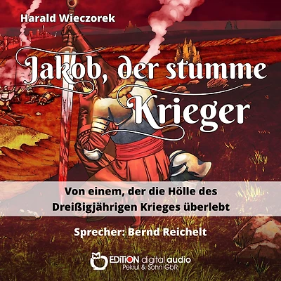 Jakob, der stumme Krieger: Von einem, der die Hölle des Dreißigjährigen Krieges überlebt