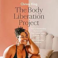 The Body Liberation Project: How Understanding Racism and Diet Culture Helps Cultivate Joy Build Collective Freedom