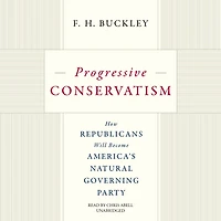 Progressive Conservatism: How Republicans Will Become America's Natural Governing Party