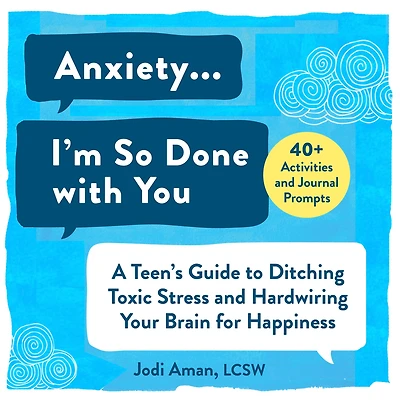 Anxiety . I'm So Done with You: A Teen's Guide to Ditching Toxic Stress and Hardwiring Your Brain for Happiness