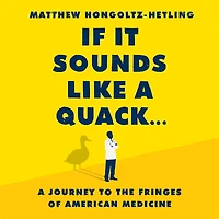 If It Sounds Like A Quack...: Journey to the Fringes of American Medicine