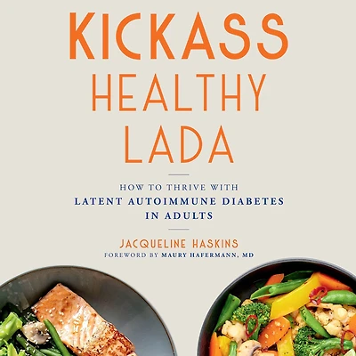 Kickass Healthy LADA: How to Thrive with Latent Autoimmune Diabetes Adults