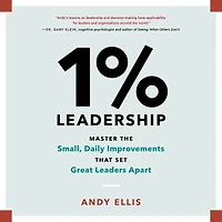 1% Leadership: Master the Small, Daily Improvements that Set Great Leaders Apart