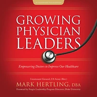 Growing Physician Leaders: Empowering Doctors to Improve Our Healthcare