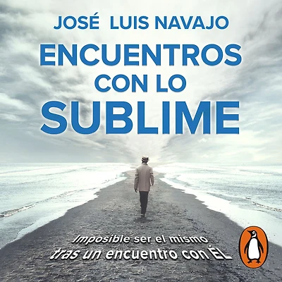 Encuentros con lo sublime: Imposible ser el mismo tras un encuentro con Él