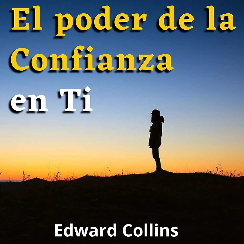 El poder de la confianza en ti: aprende mejorar tu autoestima, vencer tus miedos y mejorar tu vida consiguiendo la mejor version de ti