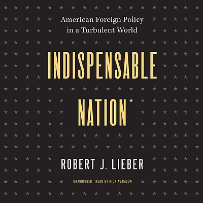 Indispensable Nation: American Foreign Policy a Turbulent World