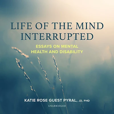Life of the Mind Interrupted: Essays on Mental Health and Disability Higher Education