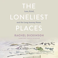 the Loneliest Places: Loss, Grief, and Long Journey Home