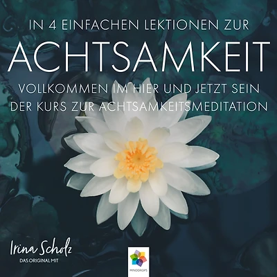 Achtsamkeit * In 4 einfachen Lektionen zur Achtsamkeit: In 4 einfachen Lektionen zur Achtsamkeit - Nur wenige Minuten täglicher Achtsamkeitsmeditation können Ihr Leben nachhaltig zum Positiven verändern