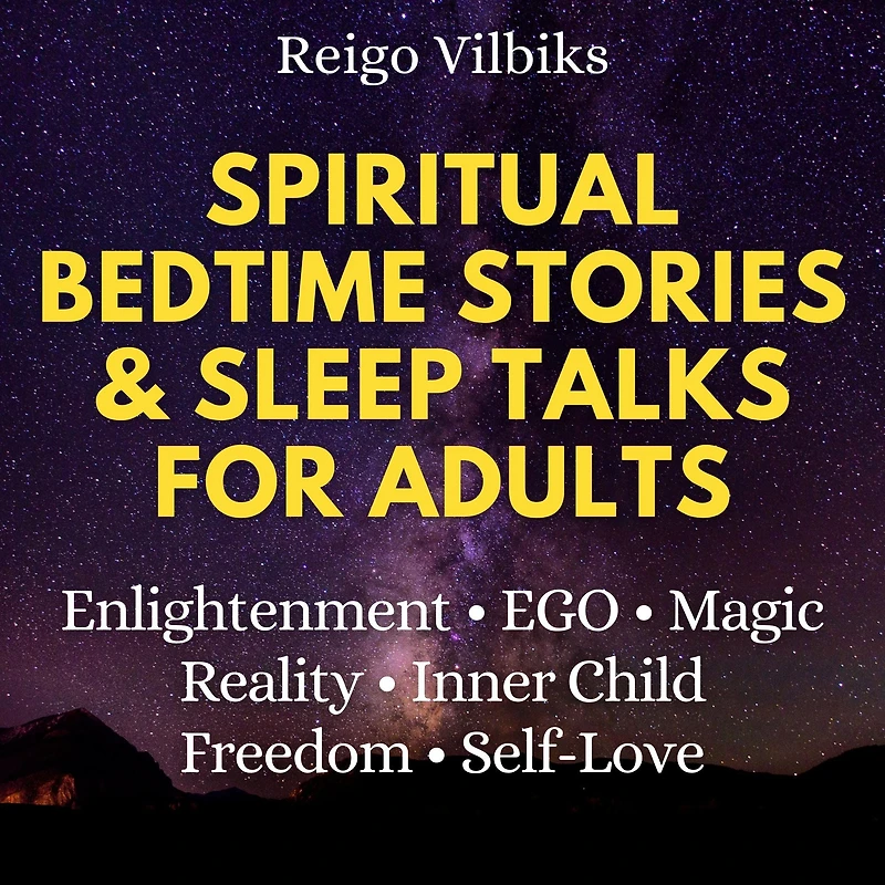 Spiritual Bedtime Stories & Sleep Talks For Adults: Enlightenment, EGO, Magic, Reality, Inner Child, Freedom & Self-Love