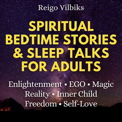 Spiritual Bedtime Stories & Sleep Talks For Adults: Enlightenment, EGO, Magic, Reality, Inner Child, Freedom & Self-Love