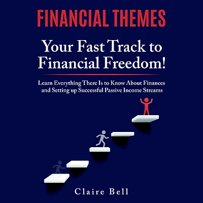 Financial Themes: Your Fast Track to Freedom! Learn Everything There Is Know About Finances and Setting Up Successful Passive Income Streams