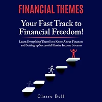 Financial Themes: Your Fast Track to Freedom! Learn Everything There Is Know About Finances and Setting Up Successful Passive Income Streams