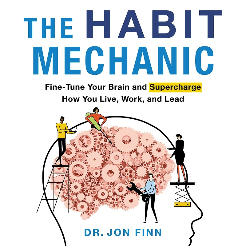 The Habit Mechanic: Fine-Tune Your Brain and Supercharge How You Live, Work, Lead