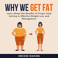 Why We Get Fat: Learn About the Benefits of Proper Goal Setting in Effective Weight Loss and Management