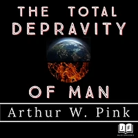 The Total Depravity of Man