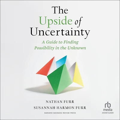 the Upside of Uncertainty: A Guide to Finding Possibility Unknown