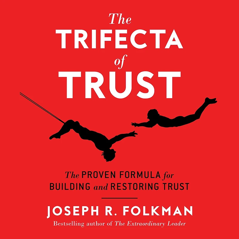 The Trifecta of Trust: Proven Formula for Building and Restoring Trust