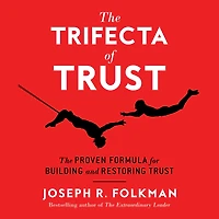 The Trifecta of Trust: Proven Formula for Building and Restoring Trust