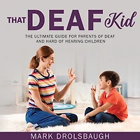 That Deaf Kid: The Ultimate Guide for Parents of and Hard Hearing Children