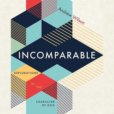 Incomparable: Explorations the Character of God