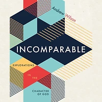 Incomparable: Explorations the Character of God