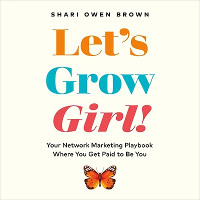 Let's Grow, Girl!: Your Network Marketing Playbook Where You Get Paid to Be You