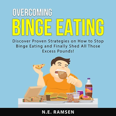 Overcoming Binge Eating: Discover Proven Strategies on How to Stop Binge Eating and Finally Shed All Those Excess Pounds!