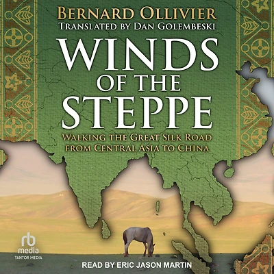 Winds of the Steppe: Walking Great Silk Road from Central Asia to China