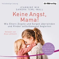 Keine Angst, Mama!: Wie Eltern Ängste und Sorgen überwinden Kinder selbstbewusst begleiten - Mit zahlreichen Übungen Soforthilfen
