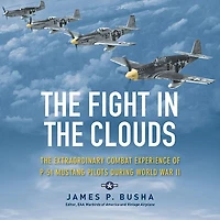 The Fight Clouds: Extraordinary Combat Experience of P-51 Mustang Pilots During World War II