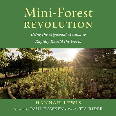 Mini-Forest Revolution: Using the Miyawaki Method to Rapidly Rewild World