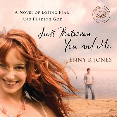 Just Between You and Me: A Novel of Losing Fear Finding God