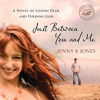 Just Between You and Me: A Novel of Losing Fear Finding God