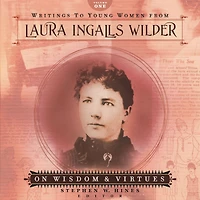 Writings to Young Women from Laura Ingalls Wilder - Volume One: On Wisdom and Virtues