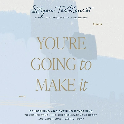 You're Going to Make It: 50 Morning and Evening Devotions Unrush Your Mind, Uncomplicate Heart, Experience Healing Today (A 50-Day Devotional)
