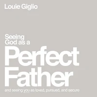 Seeing God as a Perfect Father: and You Loved, Pursued, Secure