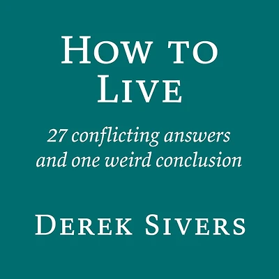 How to Live: 27 conflicting answers and one weird conclusion