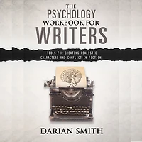 The Psychology Workbook for Writers: Tools Creating Realistic Characters and Conflict Fiction