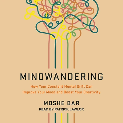 Mindwandering: How Your Constant Mental Drift Can Improve Mood and Boost Creativity