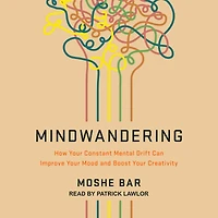 Mindwandering: How Your Constant Mental Drift Can Improve Mood and Boost Creativity
