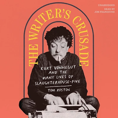 the Writer's Crusade: Kurt Vonnegut and Many Lives of Slaughterhouse-Five