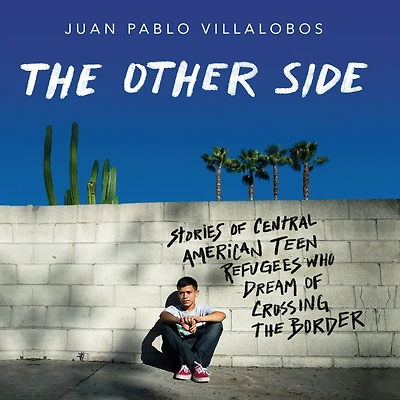 the Other Side: Stories of Central American Teen Refugees Who Dream Crossing Border