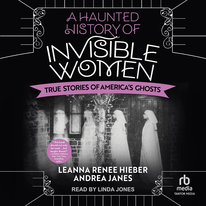 A Haunted History of Invisible Women: True Stories America's Ghosts