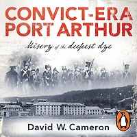 Convict-era Port Arthur: Misery of the deepest dye