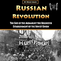 Russian Revolution: The End of the Monarchy the Bolshevik Establishment of the Soviet Union